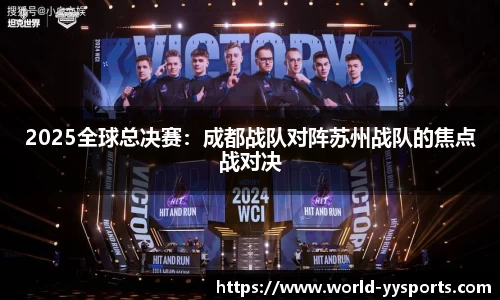 2025全球总决赛：成都战队对阵苏州战队的焦点战对决